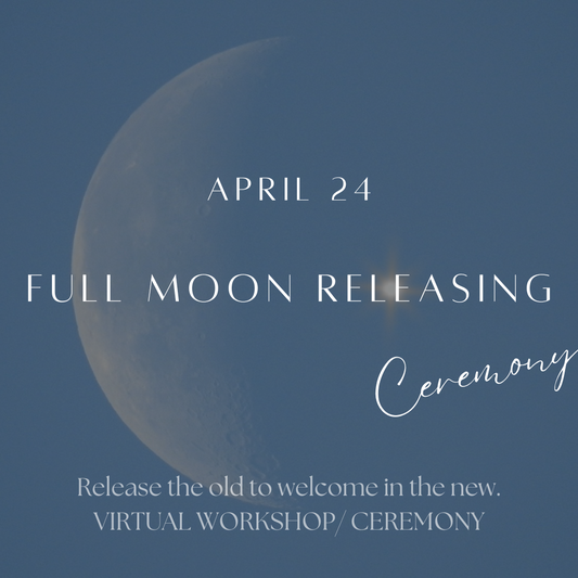 Full Moon Releasing Ceremony (virtual) April 24th
